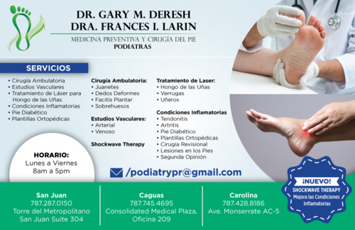                                                                                             Dr. Gary M. Deresh 
Cirugía ambulatoria para:
• Juanetes
• Dedos deformes
• Corrección permanente de uñeros
• Espuelones
• Fascitis plantar
• Callosidades
• Lesiones en la piel
                                                                                    