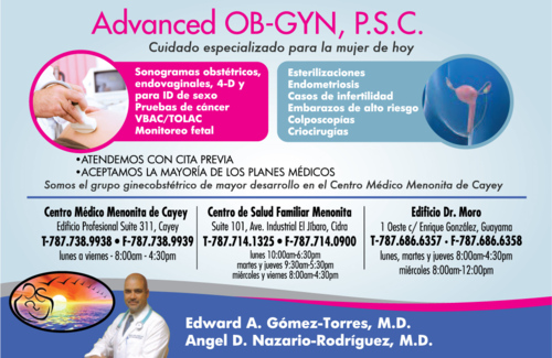 • Sonogramas Pélvicos
• Sonogramas 4 - D
• Endometriosis
• Casos de infertilidad
• VBAC/TOLAC
• Embarazos de alto riesgo
• Cirugías por laparoscopía
• Pruebas de cáncer
• Esterilizaciones
• Cirugías Pélvicas